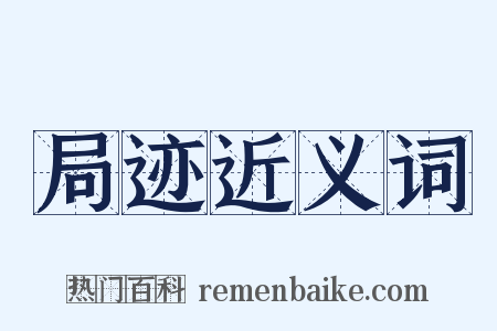 局迹近义词是什么意思的图片